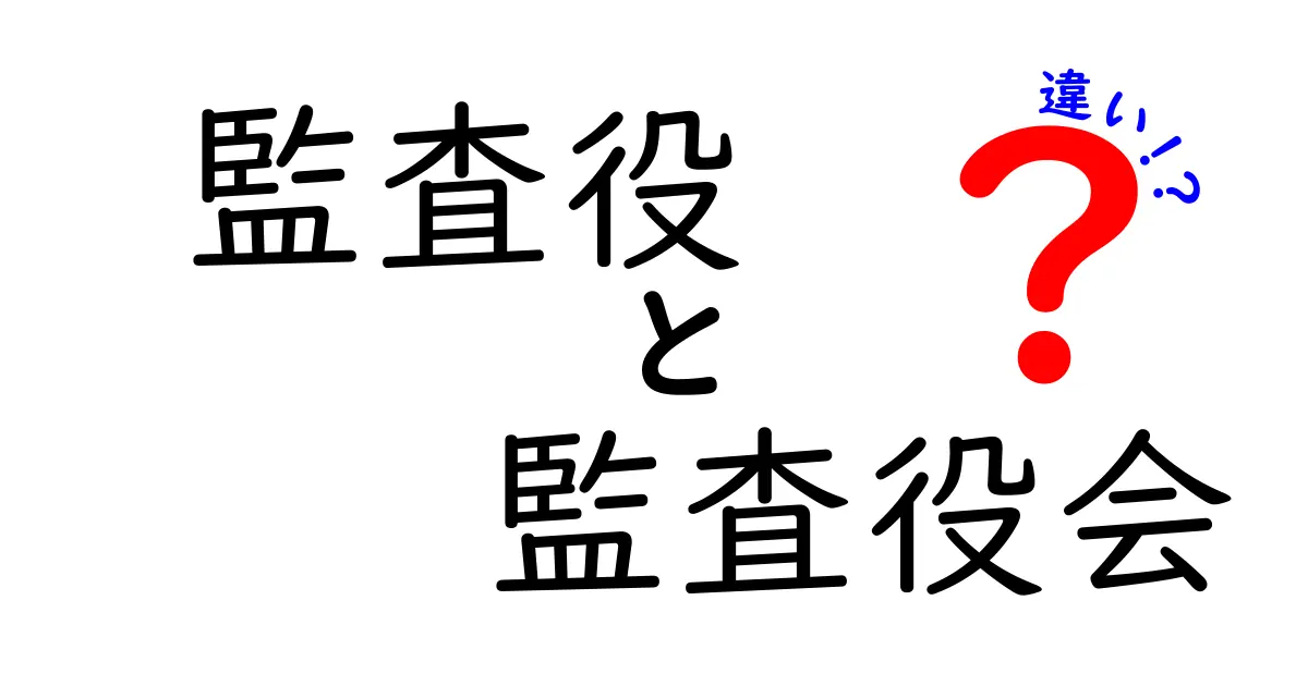 監査役と監査役会の違いを徹底解説！中学生にもわかる監督機能の解剖