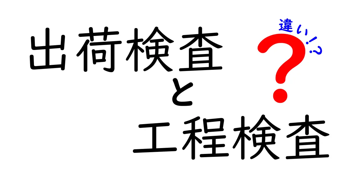 出荷検査 工程検査 違いを徹底解説!初心者にも分かるポイントと実務の使い分け