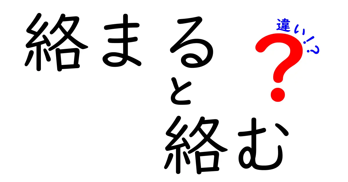 「絡まる」と「絡む」の違いとは?使い方や意味をわかりやすく解説!