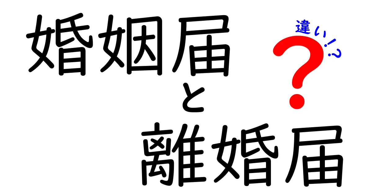 婚姻届と離婚届の違いを徹底解説！準備や提出のポイントもわかりやすく紹介