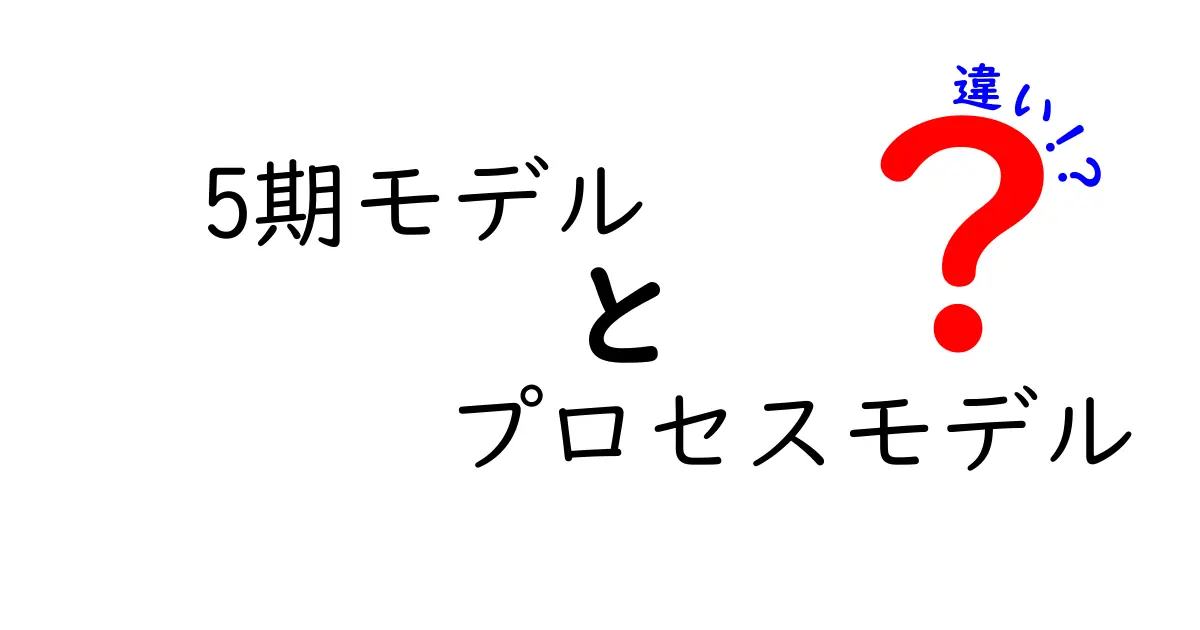 5期モデルとプロセスモデルの違いを徹底解説|初心者にも分かる分かりやすい比較ガイド
