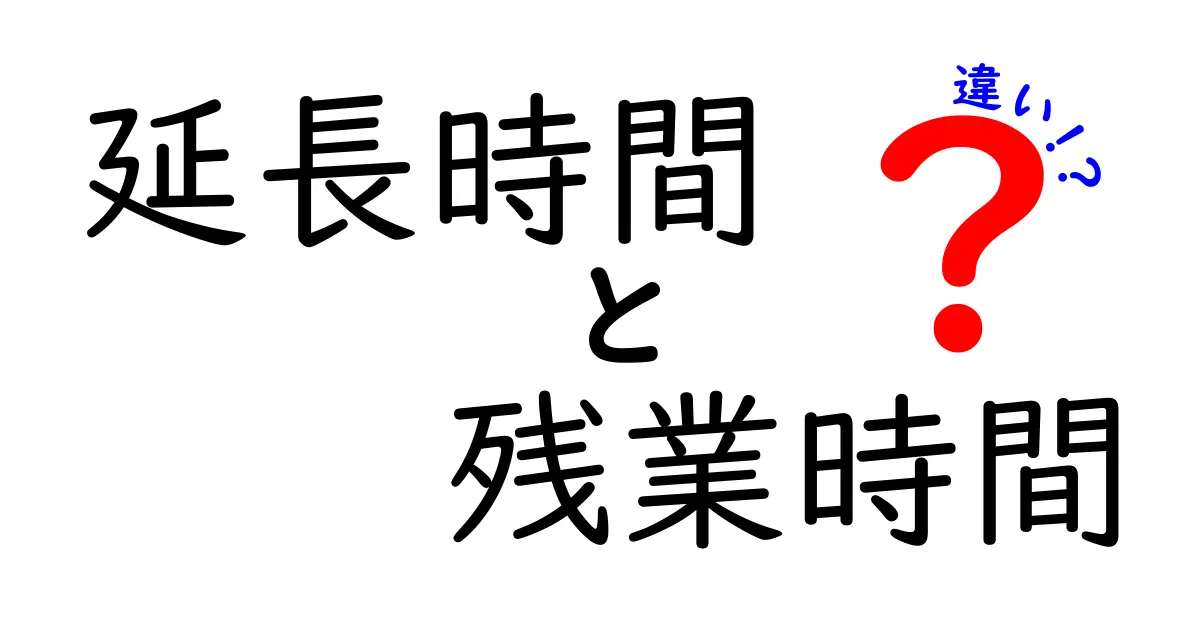 延長時間と残業時間の違いを徹底解説！賃金・法律・実務の本当の差を知ろう