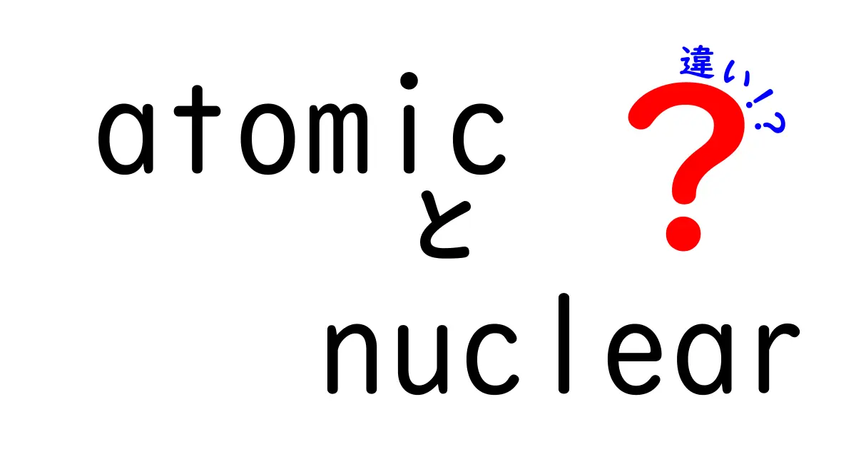 atomicとnuclearの違いを徹底解説！中学生にも分かる使い分けガイド