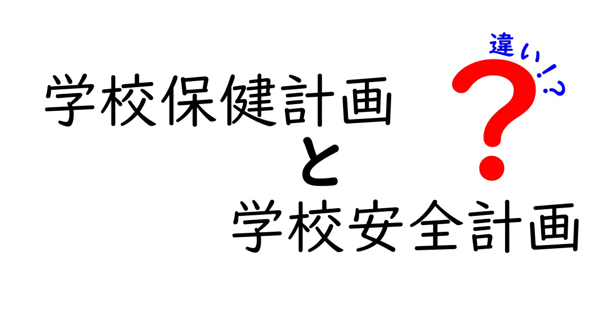 学校保健計画と学校安全計画の違いをわかりやすく解説！なぜどちらも大切なの？