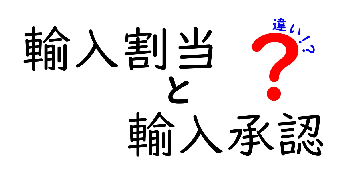 輸入割当と輸入承認の違いとは?わかりやすく解説!
