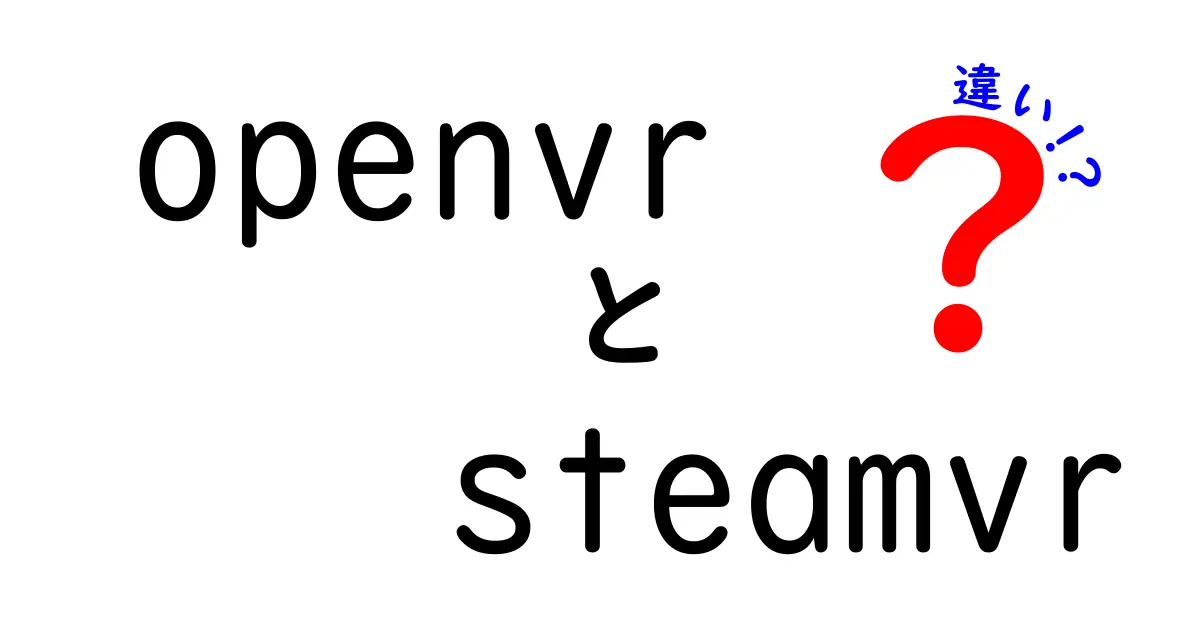 OpenVRとSteamVRの違いを徹底解説!初心者でもつまずかないポイント大全