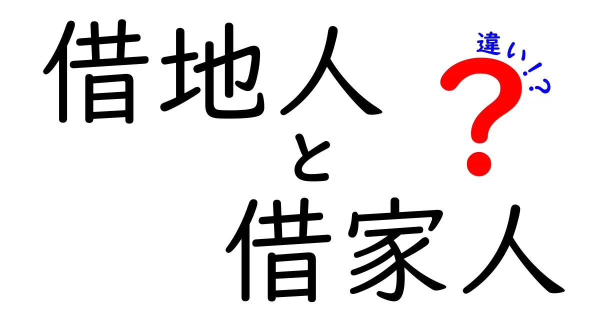 借地人と借家人の違いをわかりやすく解説!法律の基本ポイントまとめ