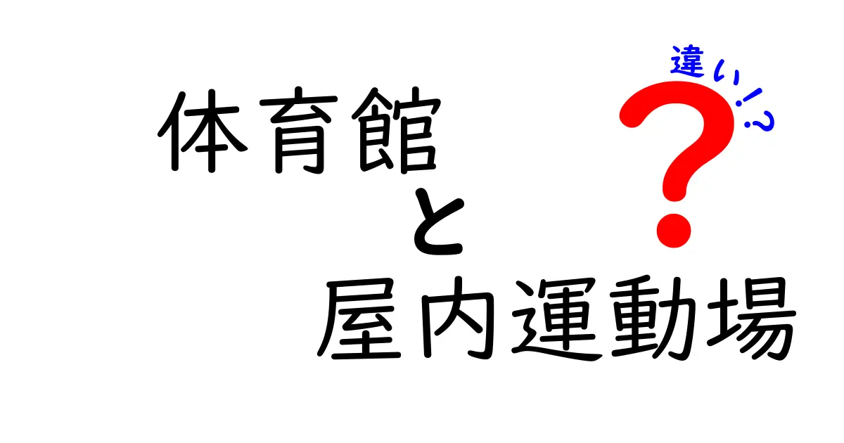 体育館と屋内運動場の違いを徹底解説！使い分けのコツと実生活での活用術