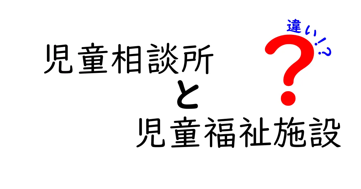 児童相談所と児童福祉施設の違いをわかりやすく解説！子どもを守る役割とは？