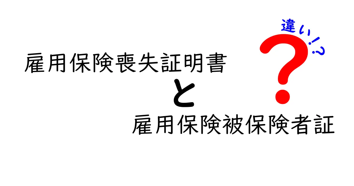 雇用保険喪失証明書と雇用保険被保険者証の違いをわかりやすく解説!