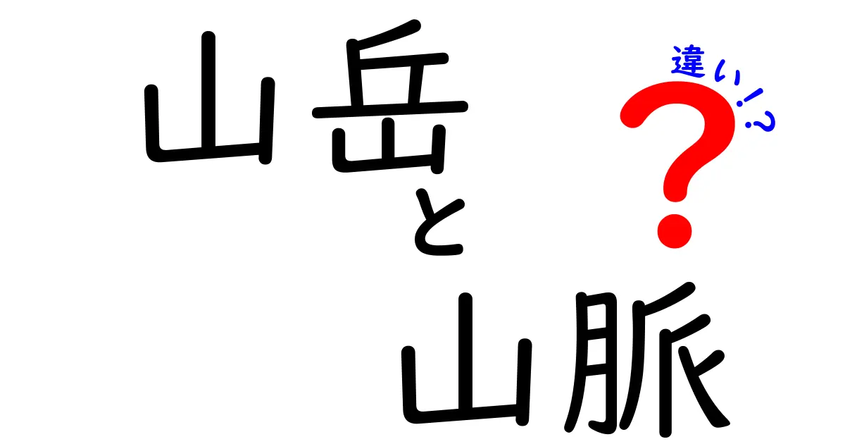 山岳と山脈の違いとは?見分け方や特徴をわかりやすく解説!
