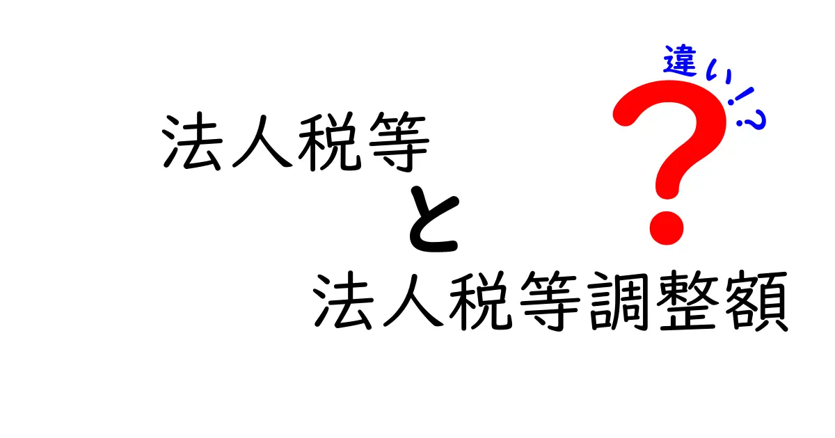 法人税等と法人税等調整額の違いを徹底解説|中学生にもわかる基本と実務のポイント