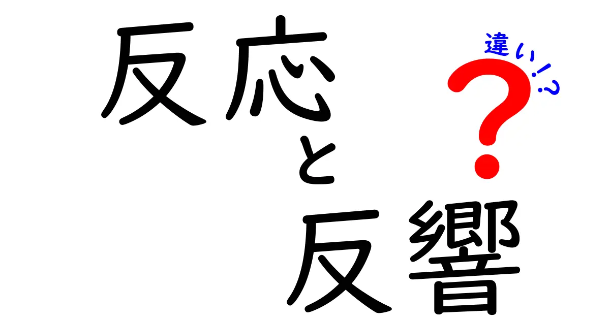 反応・反響・違いの違いを徹底解説!意味・使い方・事例を分かりやすく比較