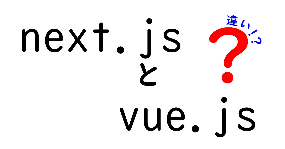Next.jsとVue.jsの違いを徹底解説!初心者にもわかりやすい比較ガイド