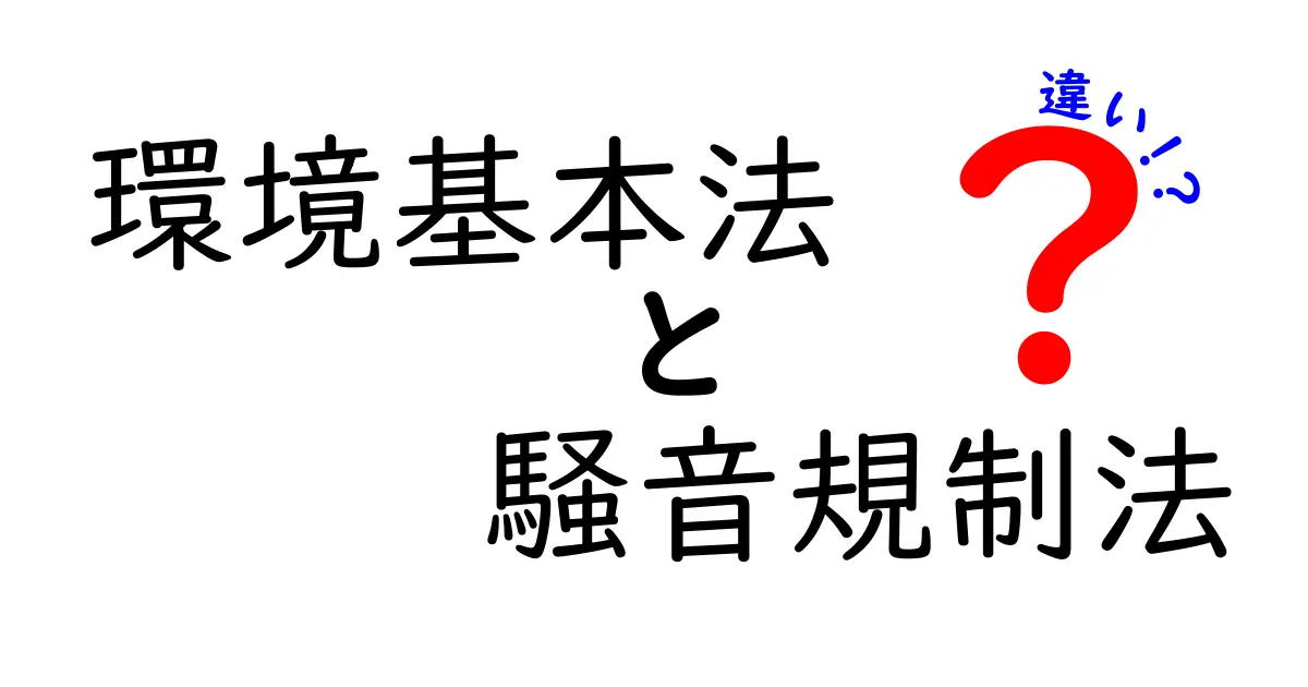 【わかりやすく解説】環境基本法と騒音規制法の違いとは?設立目的や対象範囲を比較!