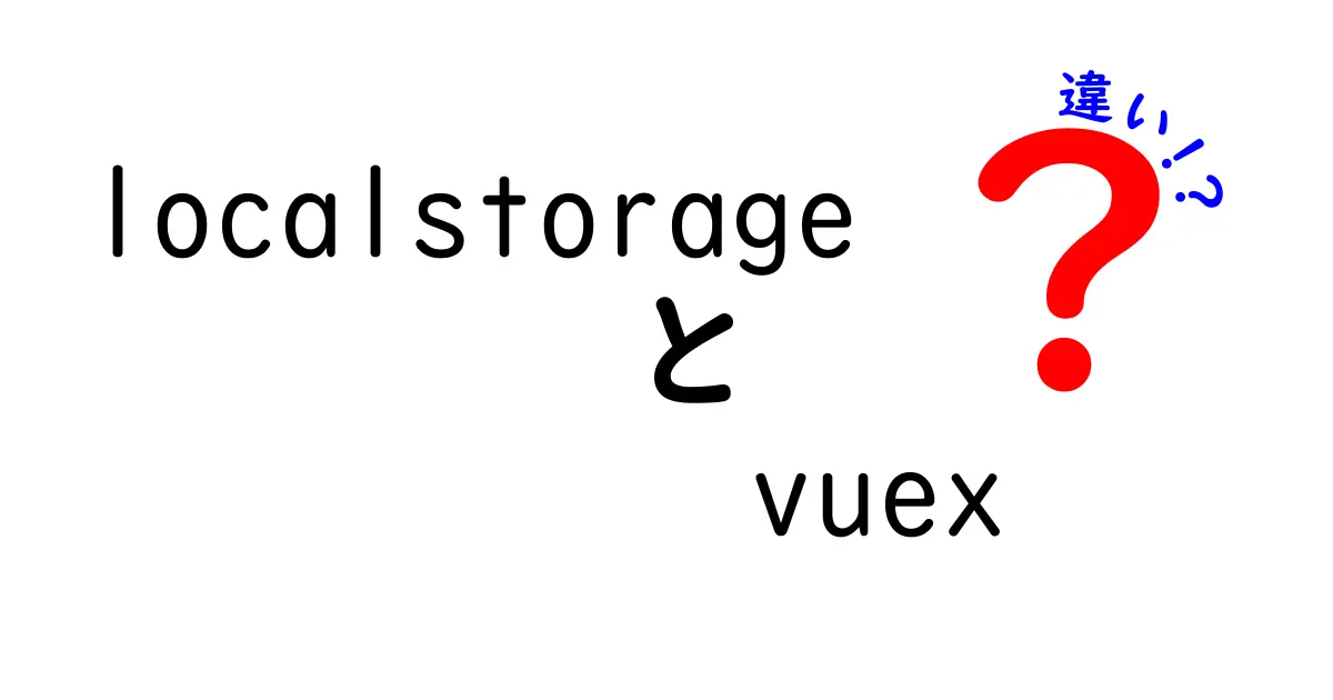 localStorageとVuexの違いを徹底解説!どっちを使えばいい?初心者向けガイド