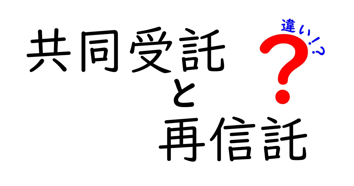 共同受託と再信託の違いを徹底解説! どっちを選ぶべきかをわかりやすく解説