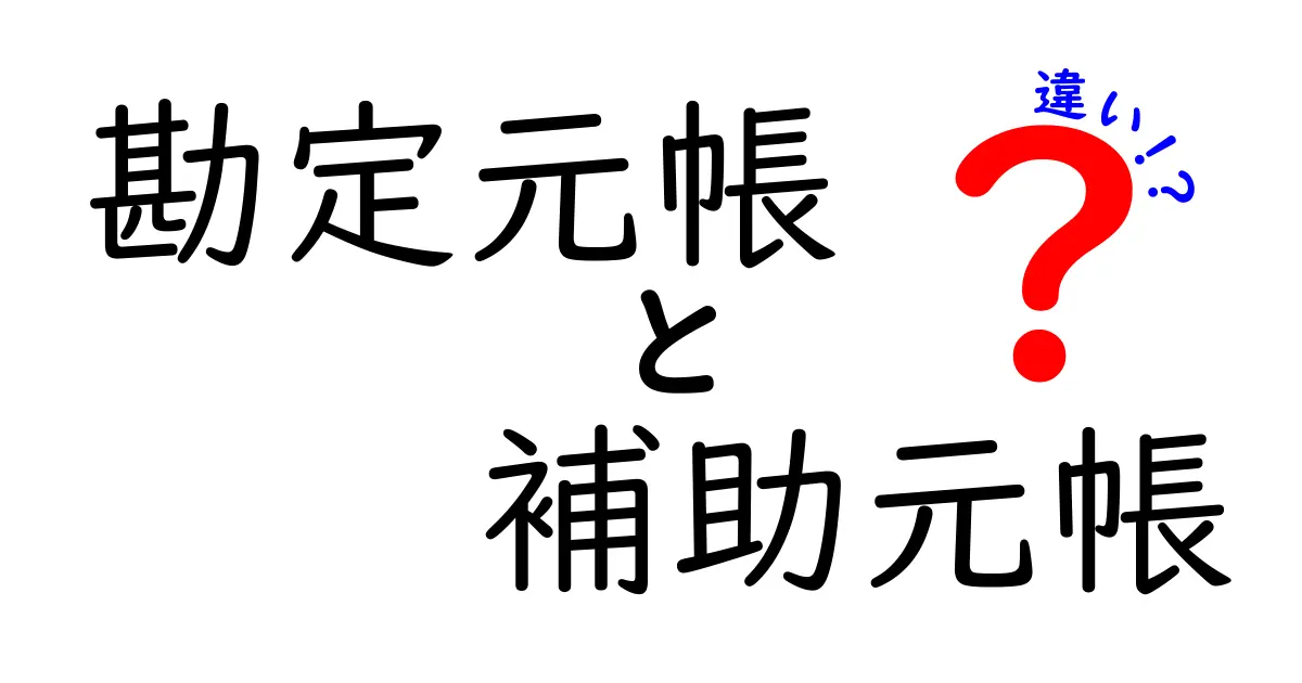 勘定元帳と補助元帳の違いを徹底解説！初心者にもわかりやすく説明します