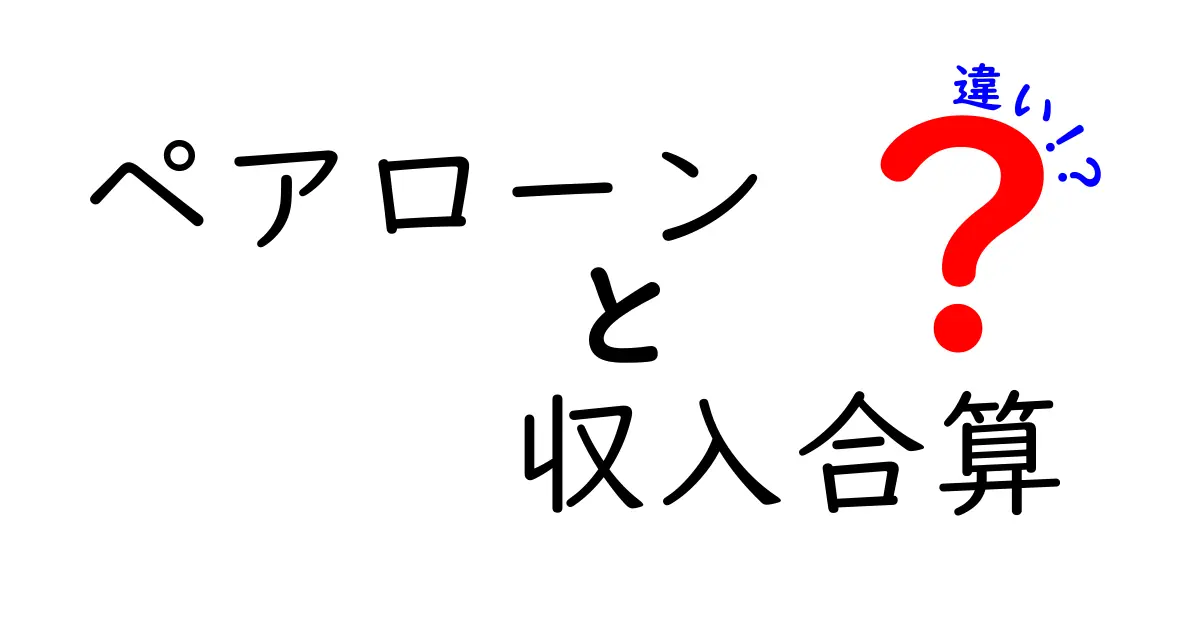 ペアローンと収入合算の違いを徹底解説!住宅ローン選びで失敗しないために知っておくべきポイント