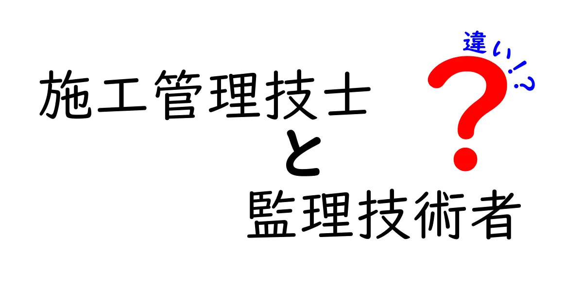 施工管理技士と監理技術者の違いを徹底解説!仕事内容や資格のポイントもわかりやすく紹介