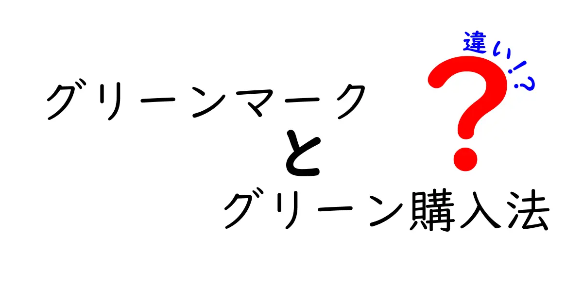 グリーンマークとグリーン購入法の違いをわかりやすく解説！環境に優しい選び方のポイント