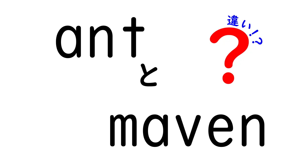antとmavenの違いを徹底解説：初心者でもすぐわかるビルドツールの選び方ガイド