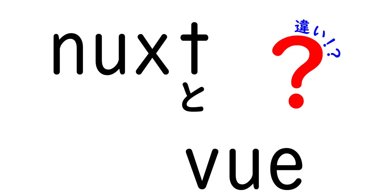 NuxtとVueの違いを徹底解説!初心者にも分かる選び方と使い分けのポイント