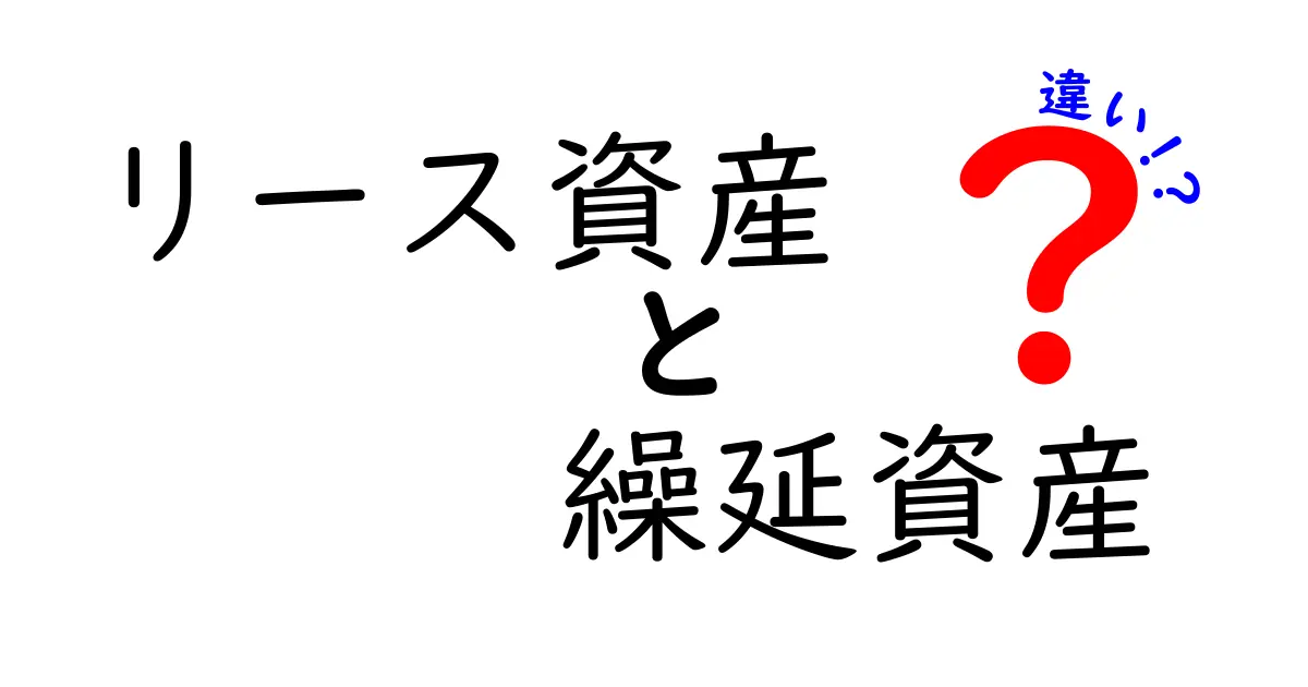 リース資産と繰延資産の違いとは？初心者にもわかりやすく解説！