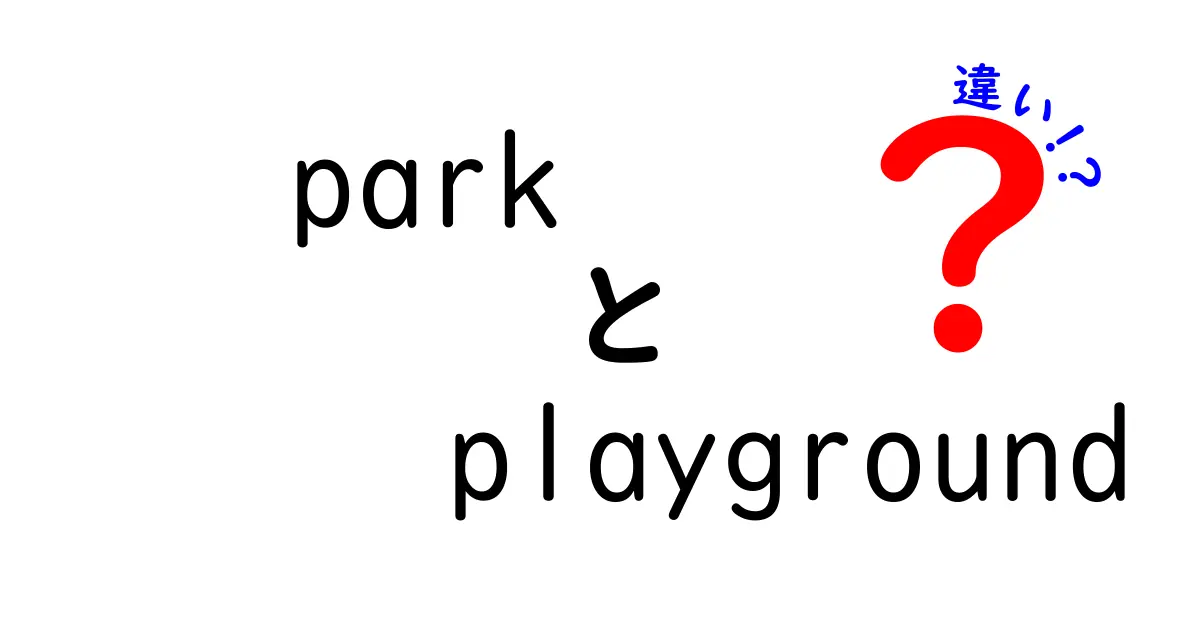 parkとplaygroundの違いを徹底解説｜意味・使い方・ニュアンスを中学生にもわかる解説