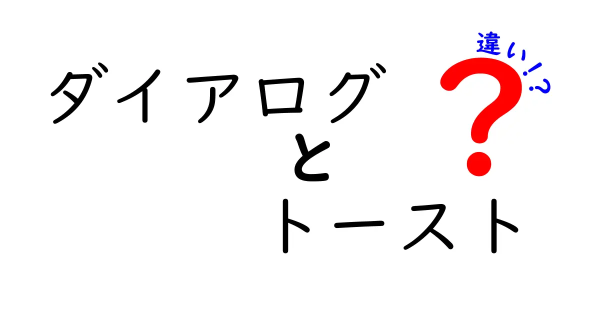 ダイアログ トースト 違いを徹底解説!中学生にも分かる使い分けのコツ