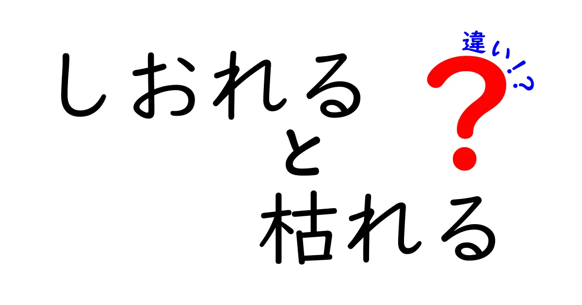「しおれる」と「枯れる」の違いとは？植物の状態をわかりやすく解説！