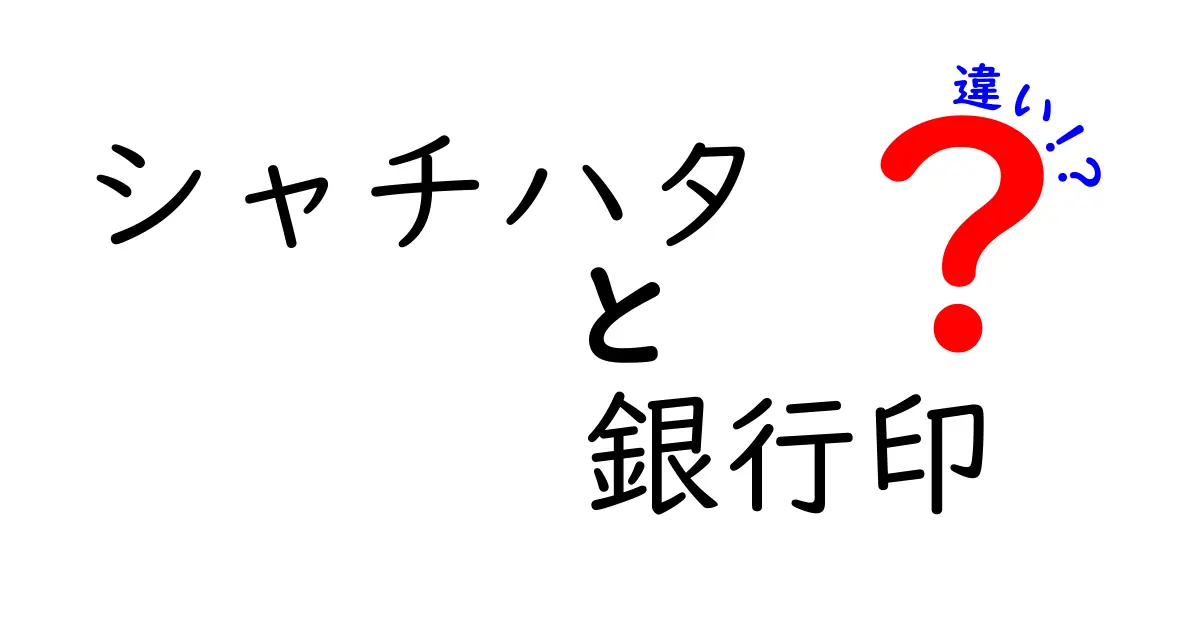 シャチハタと銀行印の違いとは?知っておくべき特徴と使い分けポイント