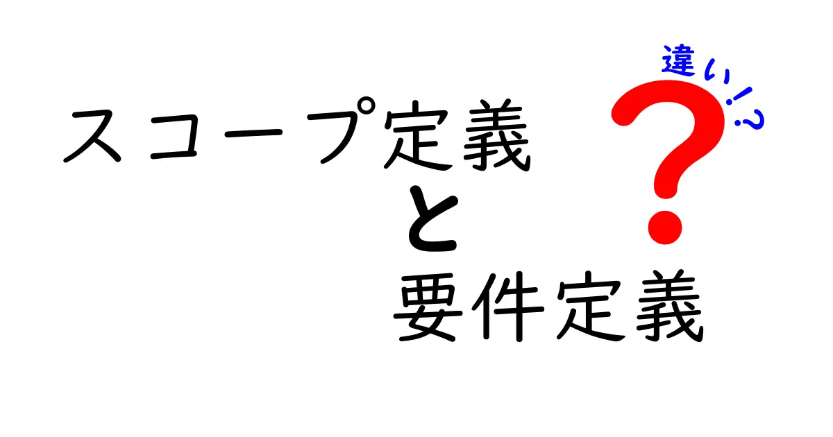 スコープ定義と要件定義の違いを徹底解説！初心者でもわかるプロジェクト管理の基本