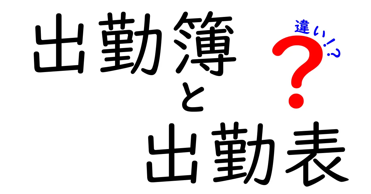 出勤簿と出勤表の違いを徹底解説！用途と使い方をスッキリ理解する最強ガイド