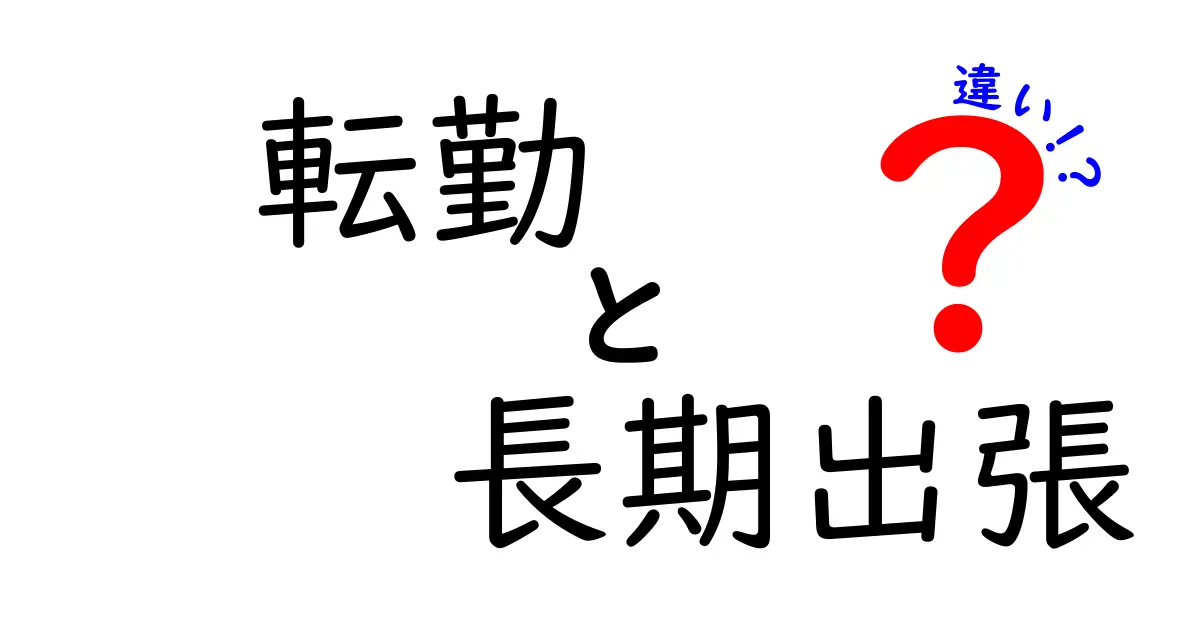 転勤と長期出張の違いって何?分かりやすく徹底解説!