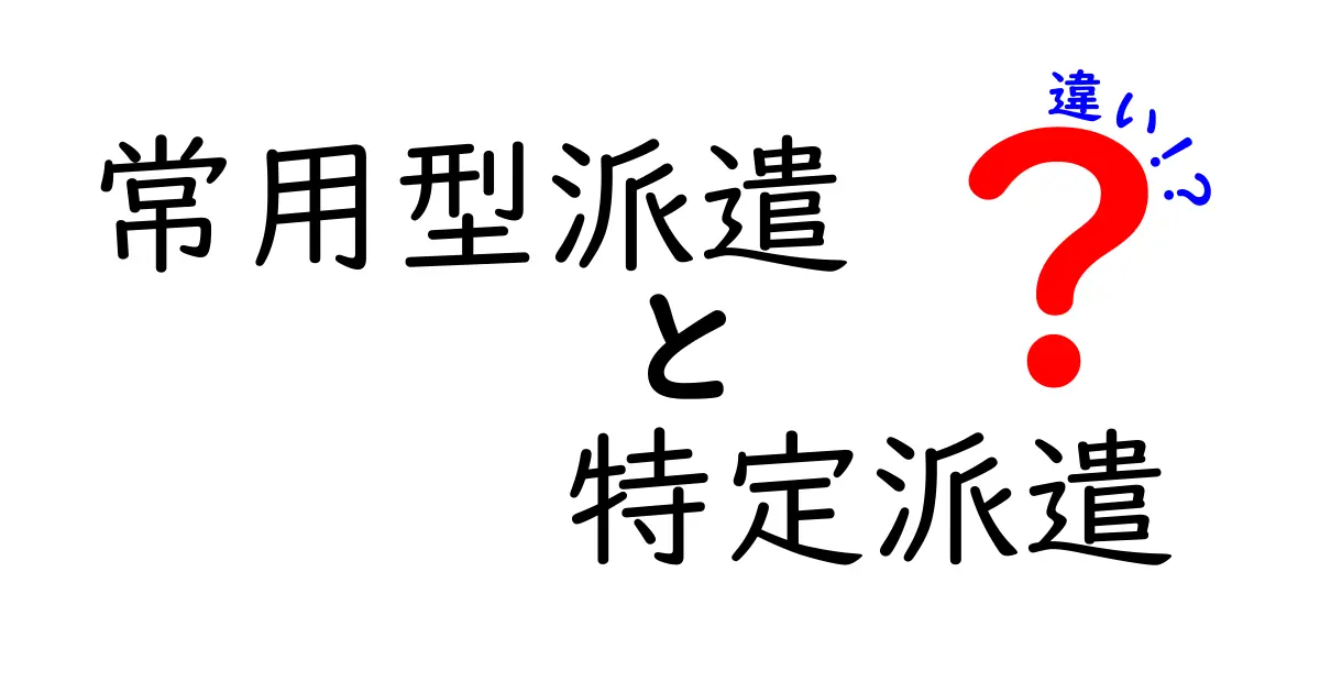 常用型派遣と特定派遣の違いを徹底解説｜雇用形態がキャリアに与える影響