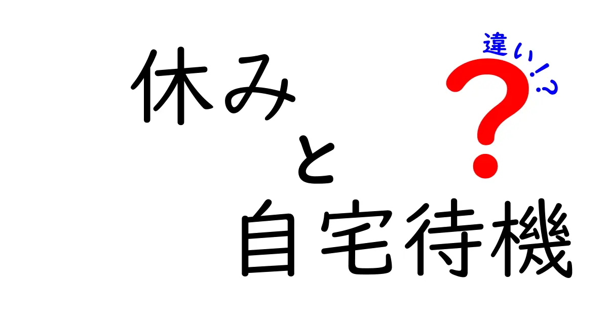 休みと自宅待機の違いを徹底解説!いつ使い分けるべきか、中学生にもわかる理由