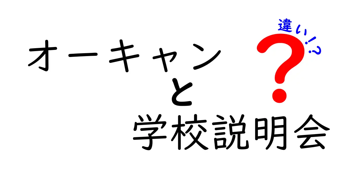 オーキャンと学校説明会の違いを徹底解説！参加前に知っておきたいポイント