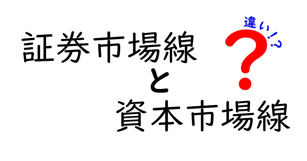 証券市場線と資本市場線の違いを超やさしく解説！投資初心者でもすぐわかる基礎知識