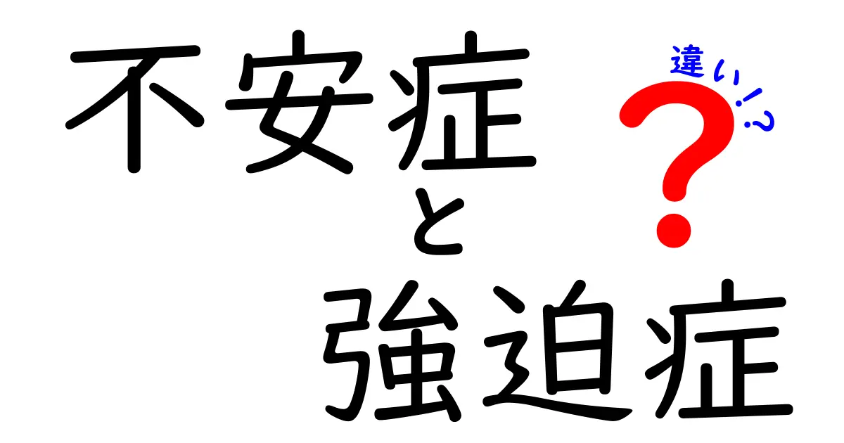不安症と強迫症の違いとは？中学生でもわかる症状と対処法ガイド
