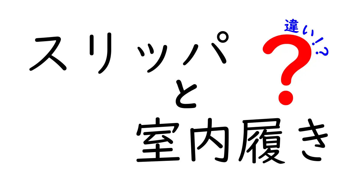 スリッパと室内履きの違いとは?毎日の快適さを左右する選び方ガイド