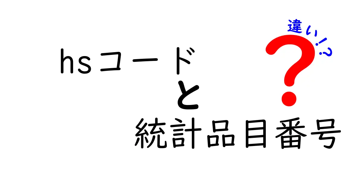 HSコードと統計品目番号の違いを徹底解説！中学生でもわかる基礎知識
