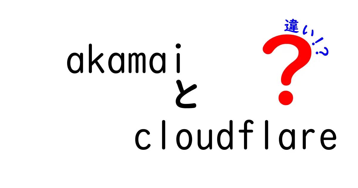 AkamaiとCloudflareの違いを徹底解説|あなたのウェブに最適なのはどっち?