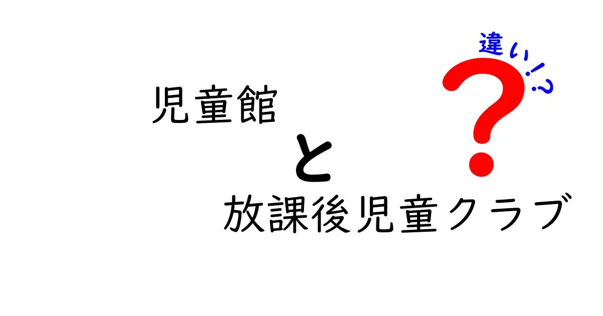 児童館と放課後児童クラブの違いは？わかりやすく解説！