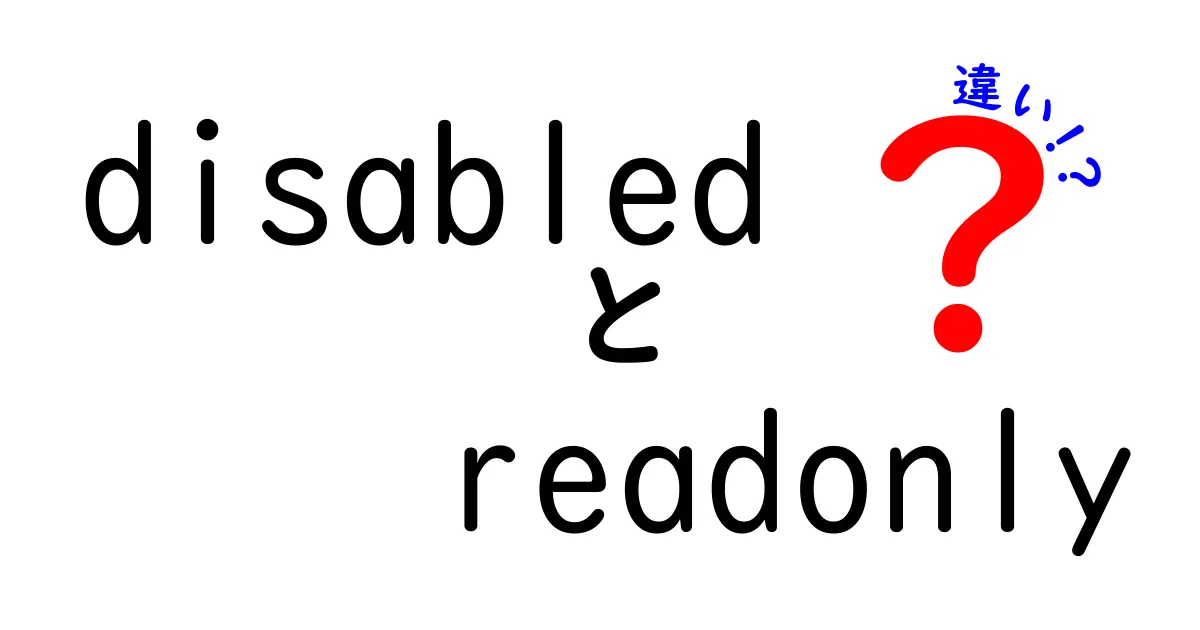 disabledとreadonlyの違いを徹底解説！使い分けのコツを中学生にも分かる表で解説