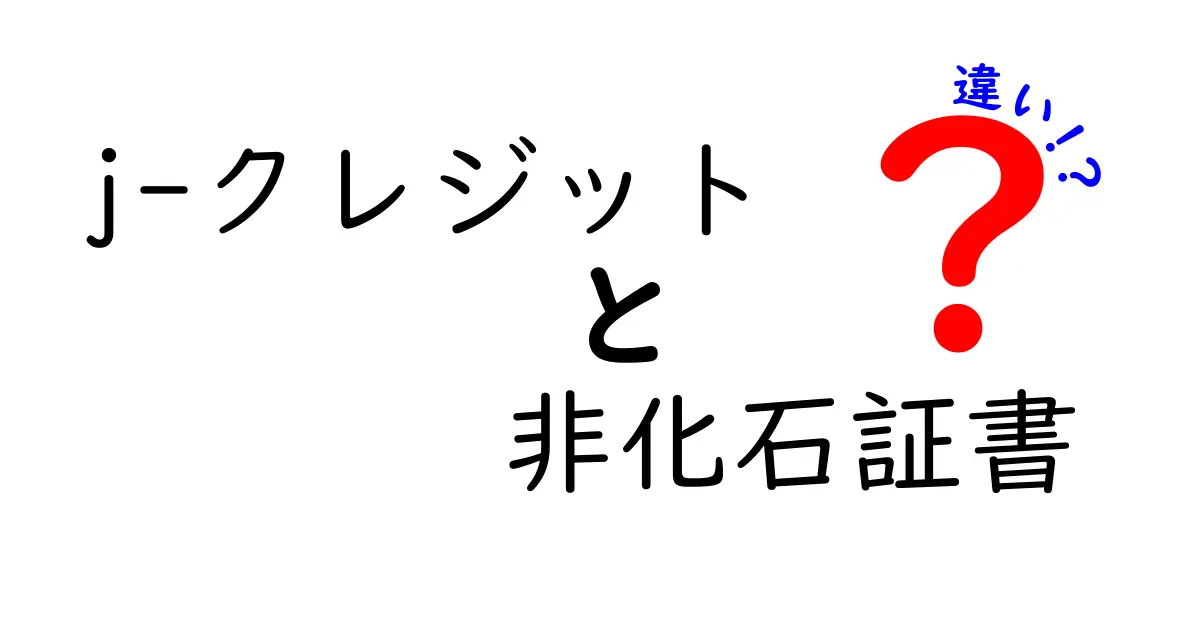 j-クレジットと非化石証書の違いを徹底解説！環境に優しい選択とは？