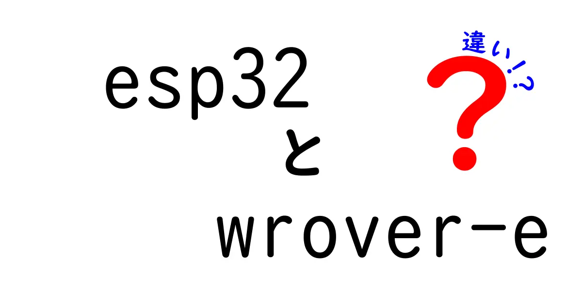 ESP32 WROVER-Eの違いを徹底解説！どのボードとどう違うのか中学生にもわかる比較ガイド