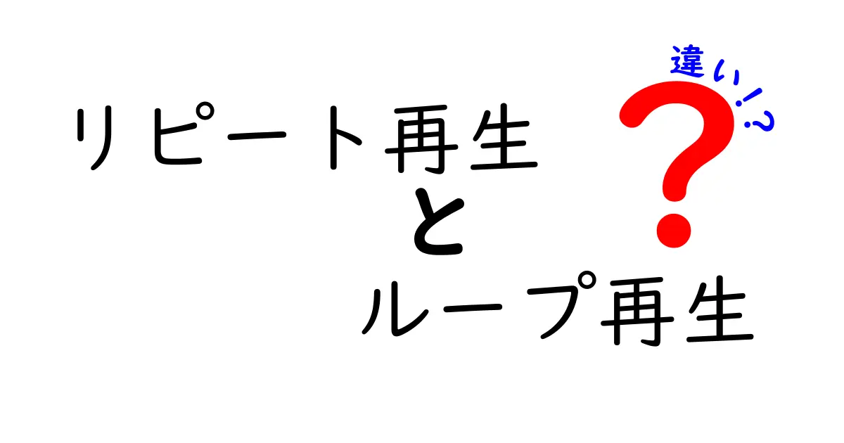 リピート再生とループ再生の違いを徹底解説！中学生にも分かる使い分けのコツ