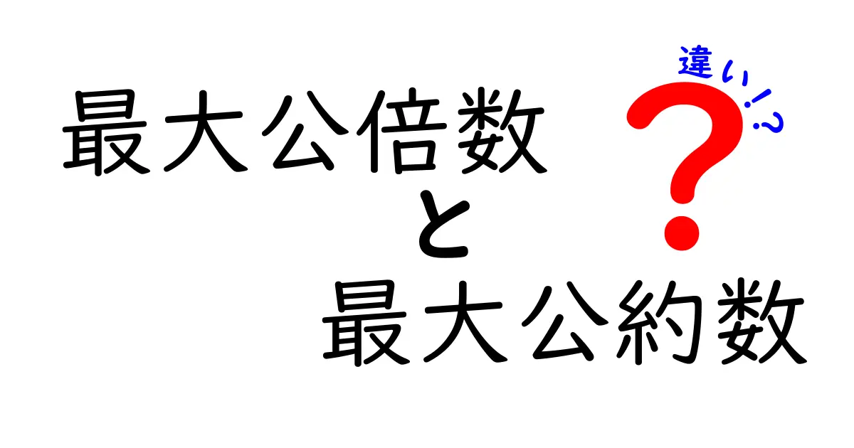 最大公倍数と最大公約数の違いを徹底解説！計算が苦手な人にもわかるシンプル解説