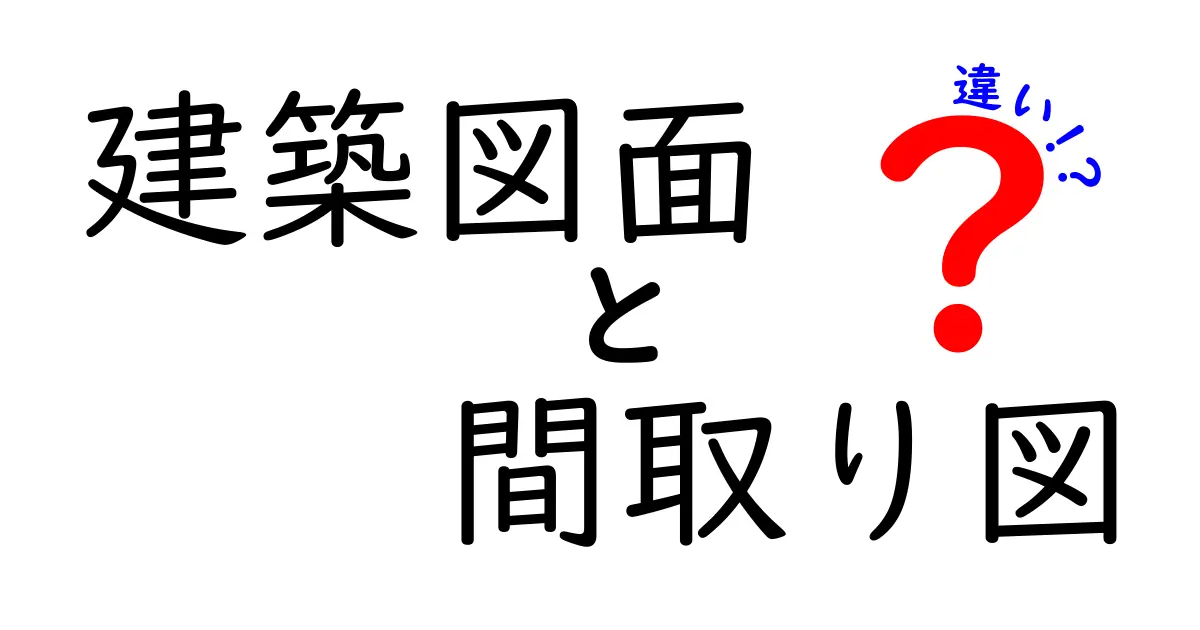 建築図面と間取り図の違いとは?初心者にもわかりやすく徹底解説!